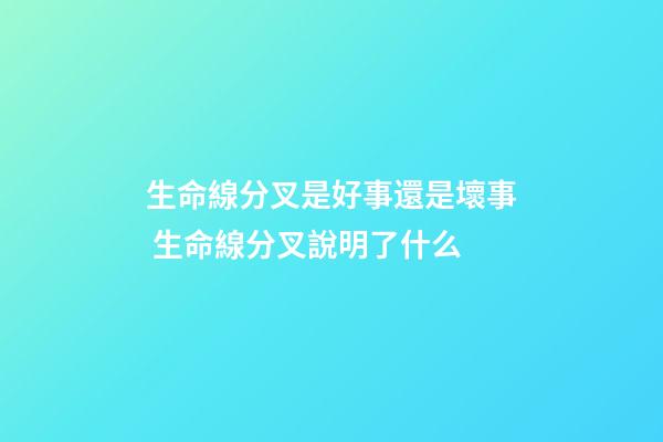 生命線分叉是好事還是壞事 生命線分叉說明了什么